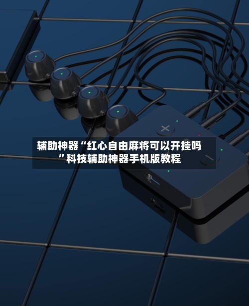 辅助神器“红心自由麻将可以开挂吗”科技辅助神器手机版教程-第2张图片