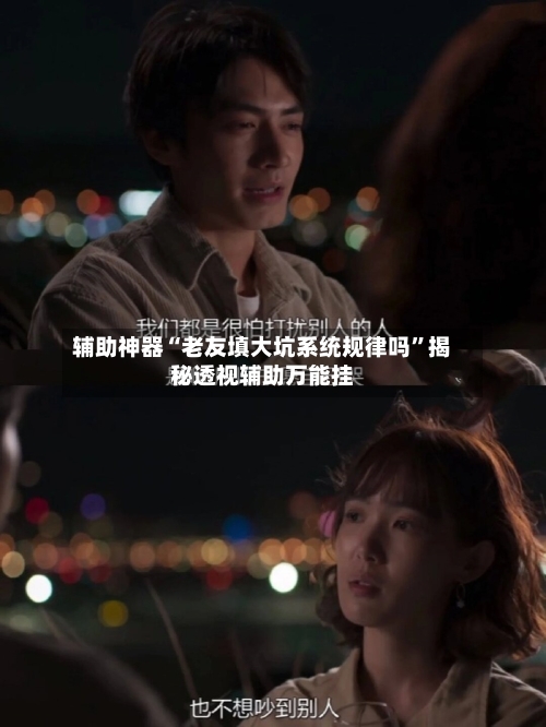 辅助神器“老友填大坑系统规律吗”揭秘透视辅助万能挂-第1张图片