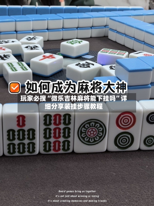 玩家必搜“微乐吉林麻将能下挂吗”详细分享装挂步骤教程-第2张图片