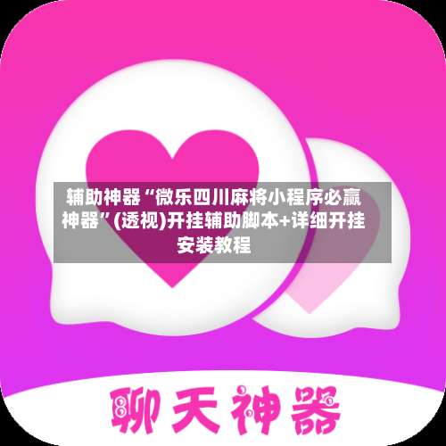 辅助神器“微乐四川麻将小程序必赢神器”(透视)开挂辅助脚本+详细开挂安装教程-第1张图片