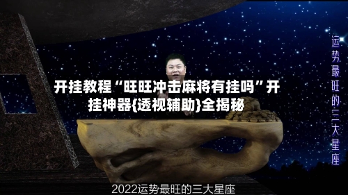 开挂教程“旺旺冲击麻将有挂吗	”开挂神器{透视辅助}全揭秘-第1张图片