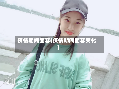 疫情期间面容(疫情期间面容变化)-第2张图片