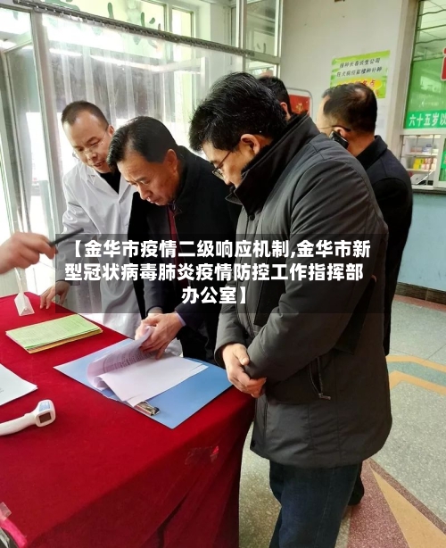 【金华市疫情二级响应机制,金华市新型冠状病毒肺炎疫情防控工作指挥部办公室】-第1张图片
