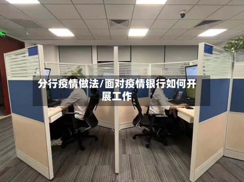 分行疫情做法/面对疫情银行如何开展工作-第2张图片
