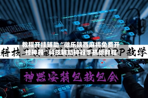 教程开挂辅助“微乐陕西麻将免费开挂神器”科技辅助神器手机版教程-第1张图片
