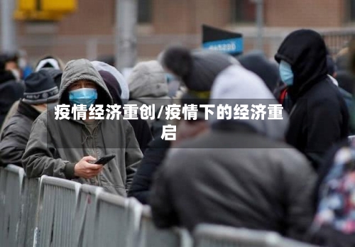 疫情经济重创/疫情下的经济重启-第3张图片