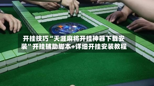 开挂技巧“天涯麻将开挂神器下载安装”开挂辅助脚本+详细开挂安装教程-第1张图片