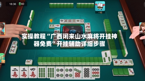 实操教程“广西闲来山水麻将开挂神器免费”开挂辅助详细步骤-第3张图片