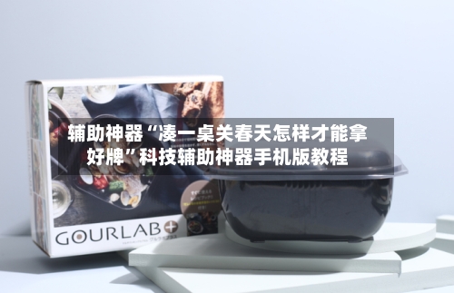 辅助神器“凑一桌关春天怎样才能拿好牌”科技辅助神器手机版教程-第1张图片