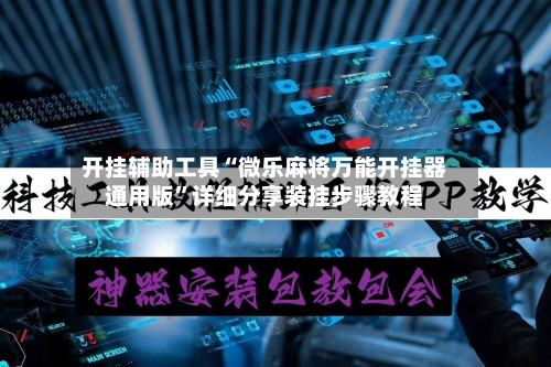开挂辅助工具“微乐麻将万能开挂器通用版”详细分享装挂步骤教程-第2张图片