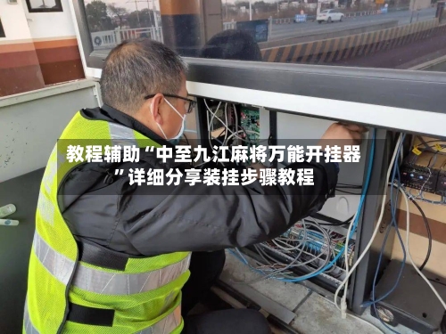 教程辅助“中至九江麻将万能开挂器	”详细分享装挂步骤教程-第2张图片