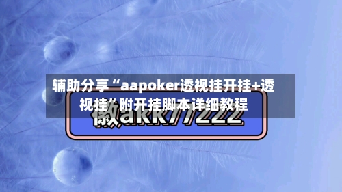 辅助分享“aapoker透视挂开挂+透视挂	”附开挂脚本详细教程-第1张图片
