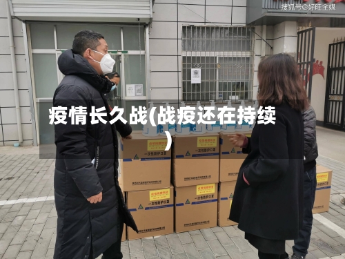 疫情长久战(战疫还在持续)-第1张图片