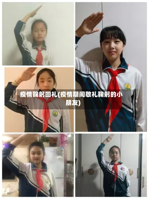 疫情鞠躬回礼(疫情期间敬礼鞠躬的小朋友)-第2张图片
