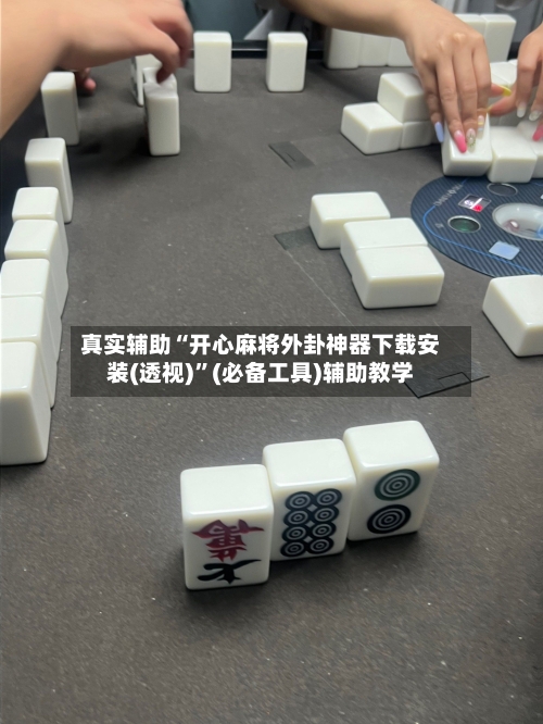 真实辅助“开心麻将外卦神器下载安装(透视)”(必备工具)辅助教学-第1张图片