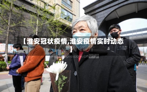 【淮安冠状疫情,淮安疫情实时动态】-第3张图片