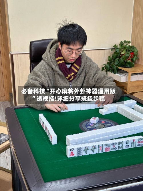 必备科技“开心麻将外卦神器通用版”透视挂!详细分享装挂步骤-第3张图片
