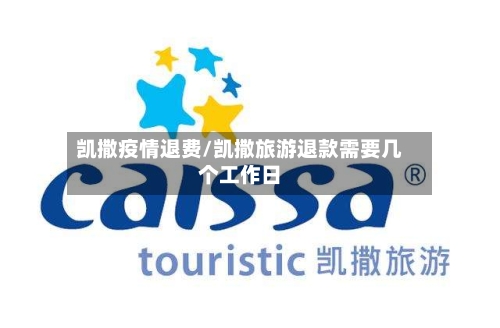 凯撒疫情退费/凯撒旅游退款需要几个工作日-第2张图片