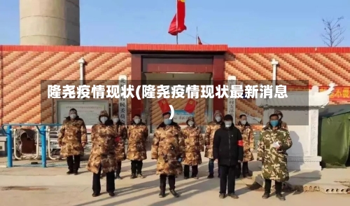 隆尧疫情现状(隆尧疫情现状最新消息)-第2张图片