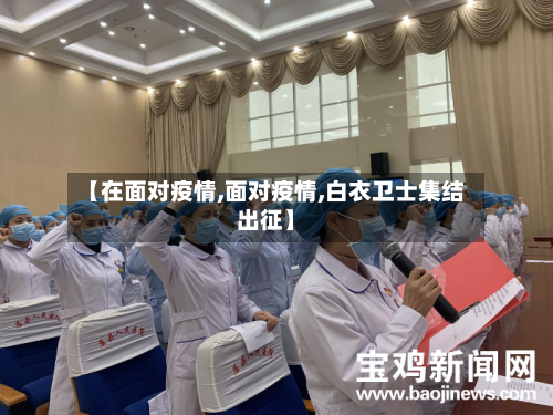 【在面对疫情,面对疫情,白衣卫士集结出征】-第2张图片