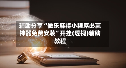 辅助分享“微乐麻将小程序必赢神器免费安装”开挂(透视)辅助教程-第1张图片