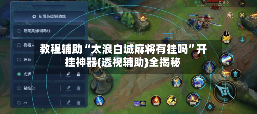 教程辅助“太浪白城麻将有挂吗”开挂神器{透视辅助}全揭秘-第1张图片