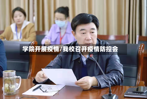 学院开展疫情/我校召开疫情防控会-第3张图片