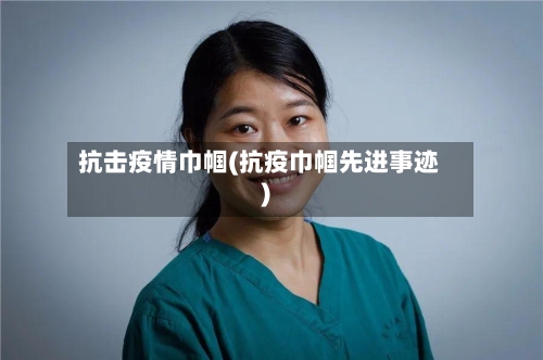 抗击疫情巾帼(抗疫巾帼先进事迹)-第3张图片