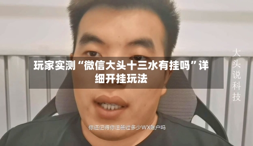 玩家实测“微信大头十三水有挂吗	”详细开挂玩法-第1张图片