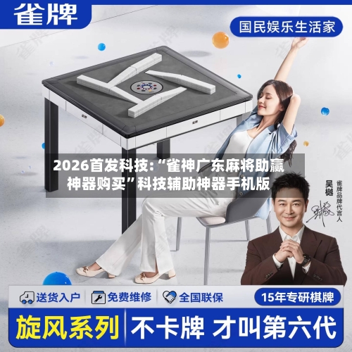 2026首发科技:“雀神广东麻将助赢神器购买”科技辅助神器手机版-第1张图片