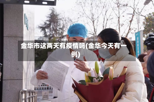 金华市这两天有疫情吗(金华今天有一例)-第1张图片