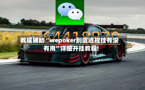 教程辅助“wepoker到底透视挂有没有用	”详细开挂教程!-第1张图片