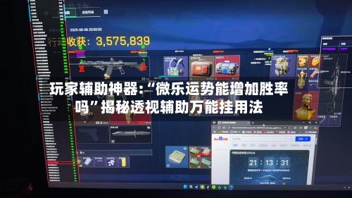 玩家辅助神器:“微乐运势能增加胜率吗	”揭秘透视辅助万能挂用法-第1张图片