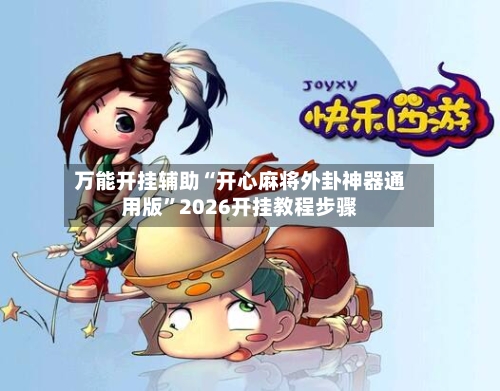 万能开挂辅助“开心麻将外卦神器通用版	”2026开挂教程步骤-第2张图片