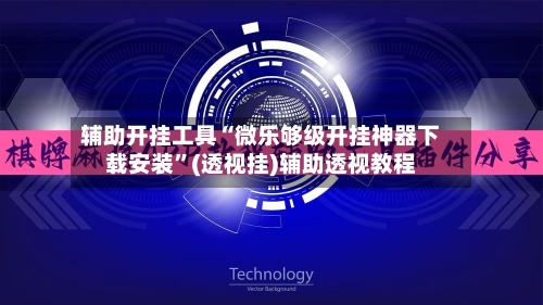 辅助开挂工具“微乐够级开挂神器下载安装”(透视挂)辅助透视教程-第1张图片