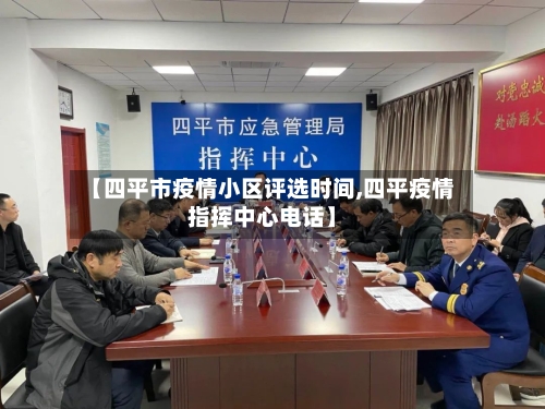 【四平市疫情小区评选时间,四平疫情指挥中心电话】-第2张图片