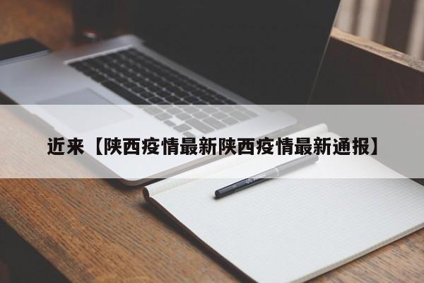 近来【陕西疫情最新陕西疫情最新通报】