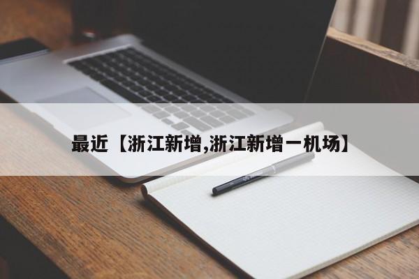 最近【浙江新增,浙江新增一机场】