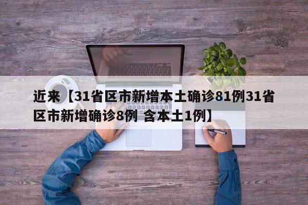 近来【31省区市新增本土确诊81例31省区市新增确诊8例 含本土1例】