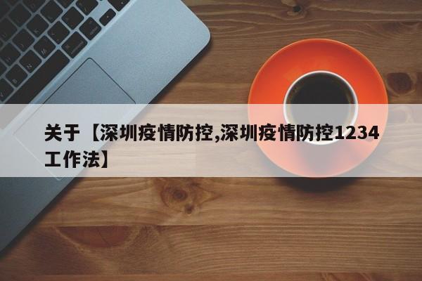 关于【深圳疫情防控,深圳疫情防控1234工作法】