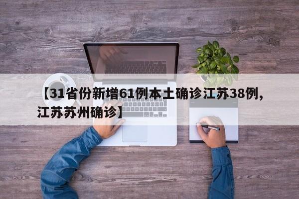 【31省份新增61例本土确诊江苏38例,江苏苏州确诊】