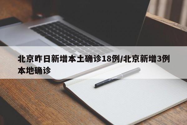 北京昨日新增本土确诊18例/北京新增3例本地确诊