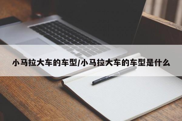 小马拉大车的车型/小马拉大车的车型是什么