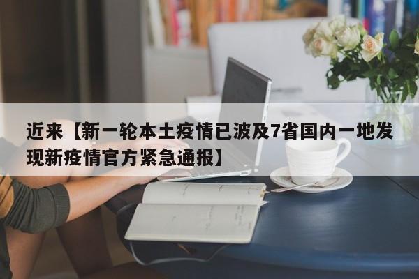 近来【新一轮本土疫情已波及7省国内一地发现新疫情官方紧急通报】