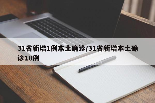31省新增1例本土确诊/31省新增本土确诊10例