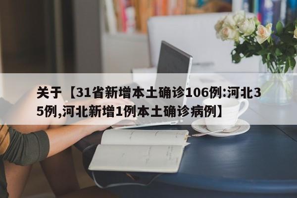 关于【31省新增本土确诊106例:河北35例,河北新增1例本土确诊病例】