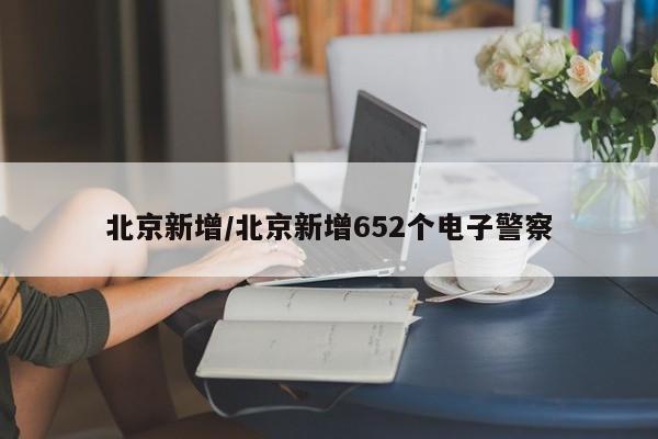 北京新增/北京新增652个电子警察