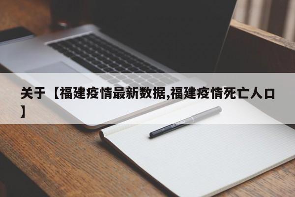 关于【福建疫情最新数据,福建疫情死亡人口】