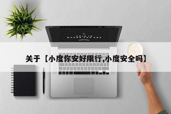 关于【小度你安好限行,小度安全吗】