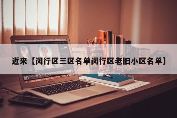 近来【闵行区三区名单闵行区老旧小区名单】